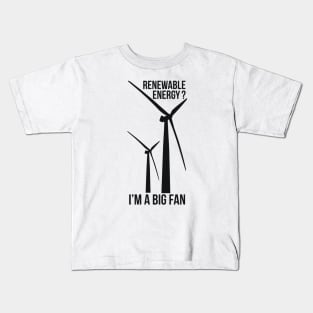 RENEWABLE ENERGY? I’M A BIG FAN Kids T-Shirt